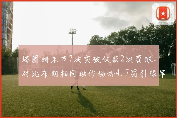 塔图姆末节7次突破仅获2次罚球,对比布朗相同动作场均4.7罚引绿军内讧论争