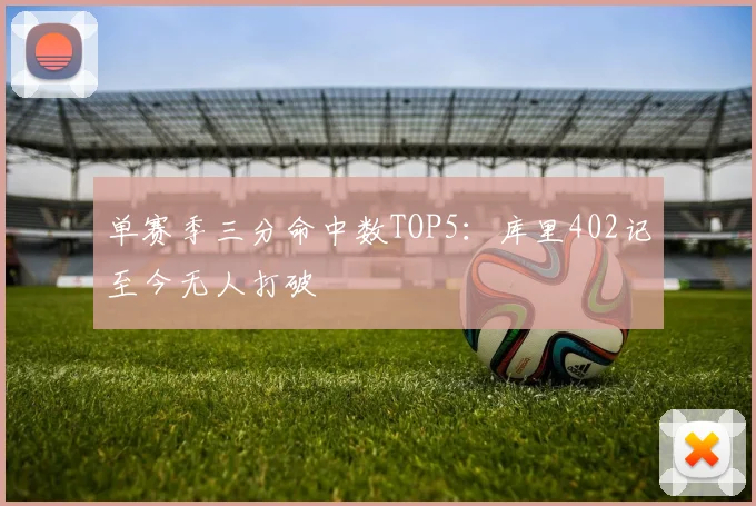 单赛季三分命中数TOP5:库里402记至今无人打破